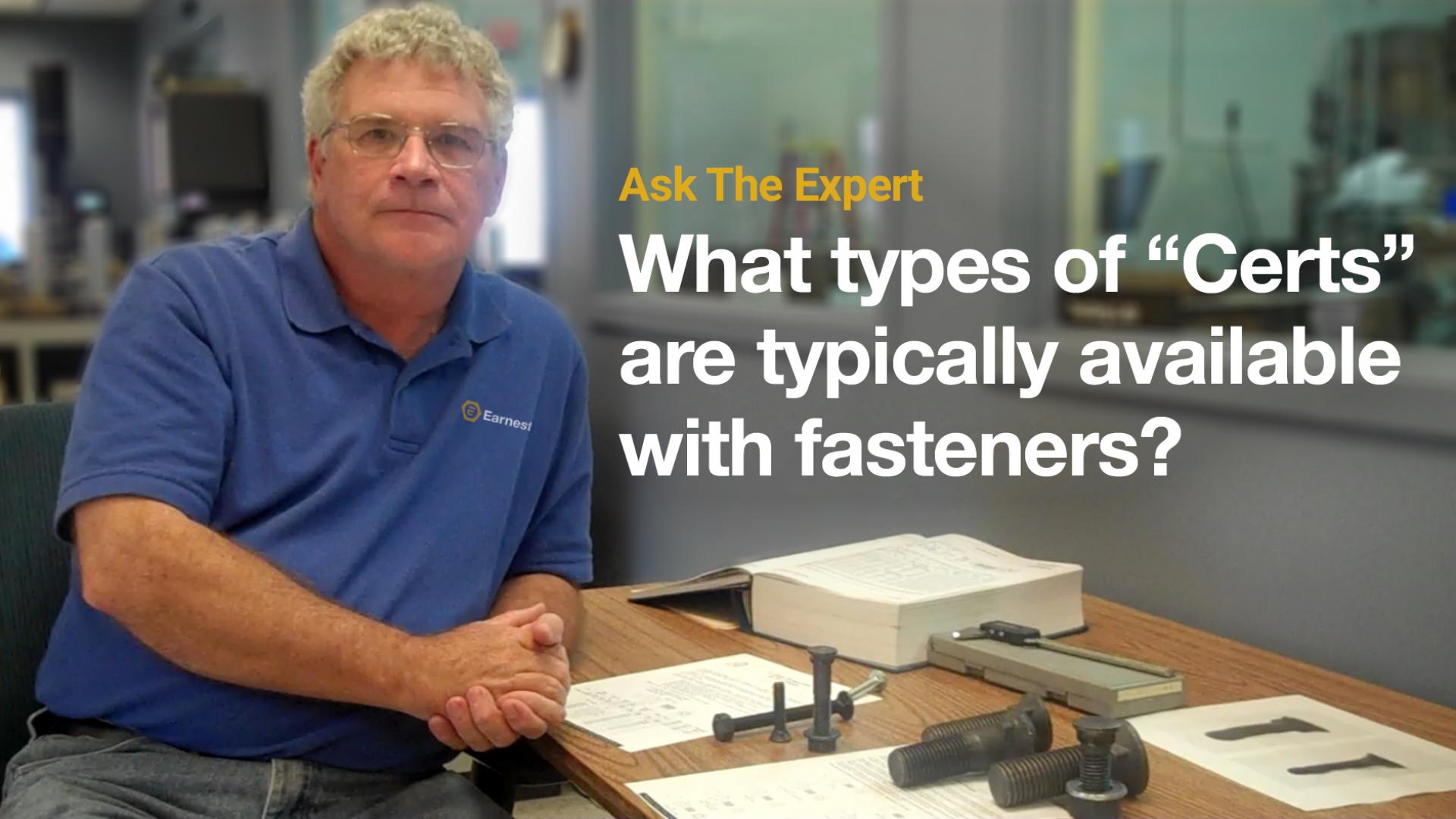 Question: What types of “Certs” are typically available with fasteners?