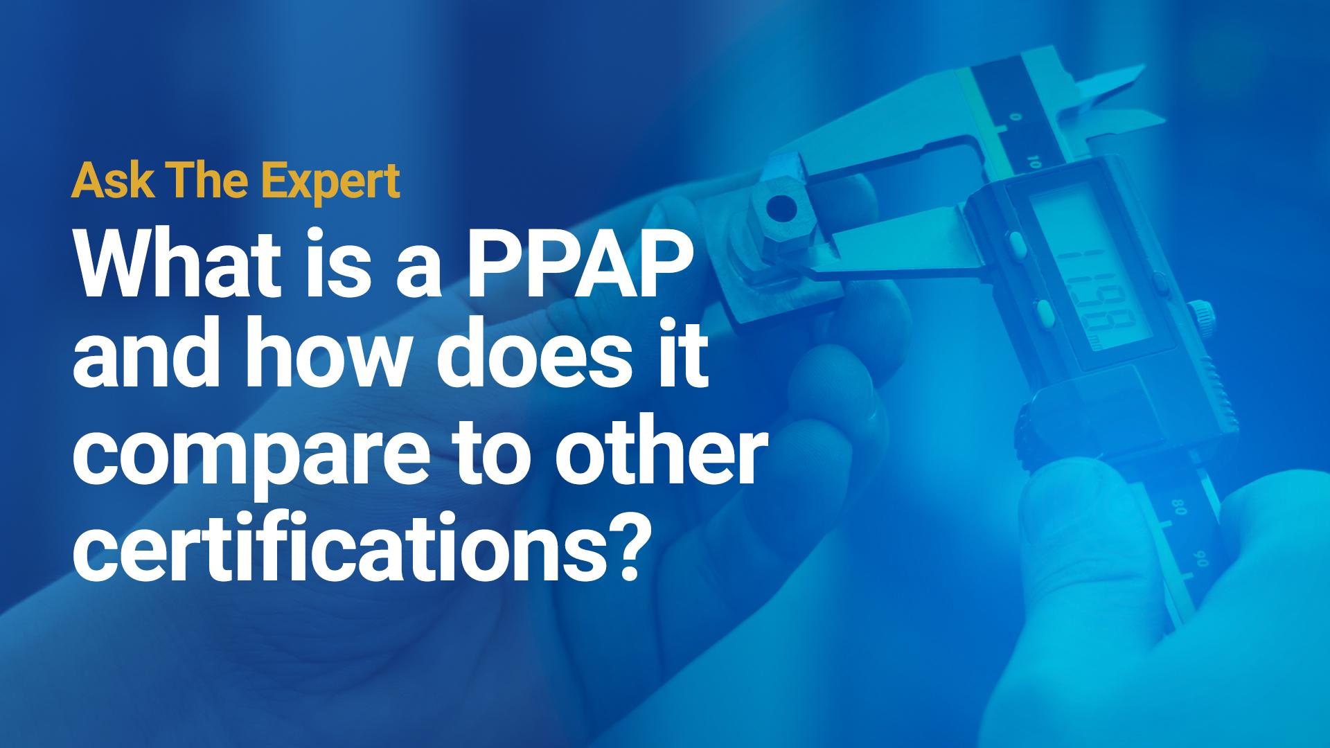 What is a PPAP and how does it compare to other certifications?